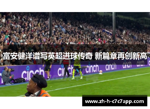 富安健洋谱写英超进球传奇 新篇章再创新高